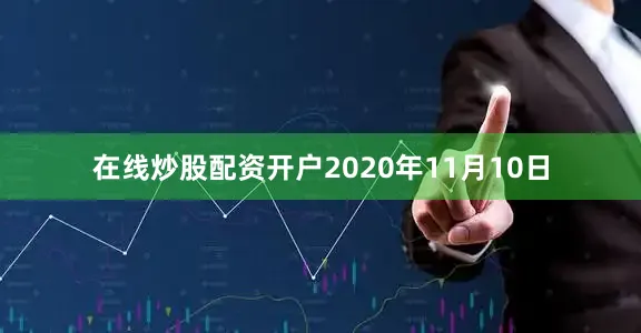在线炒股配资开户　　2020年11月10日
