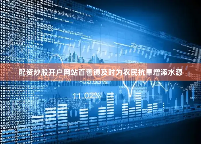 配资炒股开户网站百善镇及时为农民抗旱增添水源