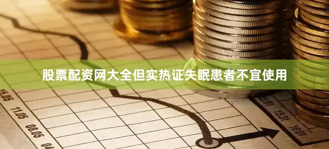 股票配资网大全但实热证失眠患者不宜使用